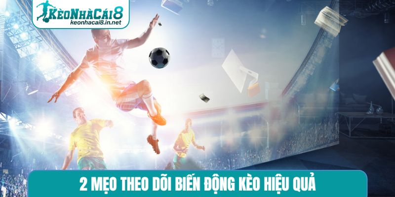 2 mẹo theo dõi biến động kèo hiệu quả