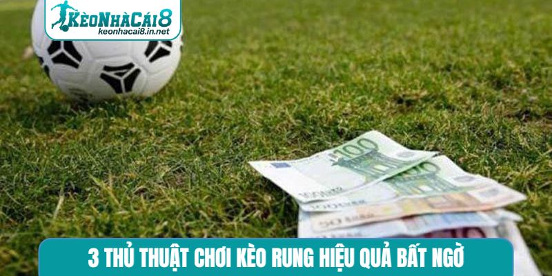 3 thủ thuật chơi kèo rung hiệu quả bất ngờ