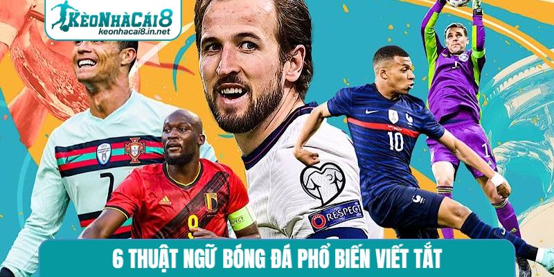 6 thuật ngữ bóng đá phổ biến viết tắt