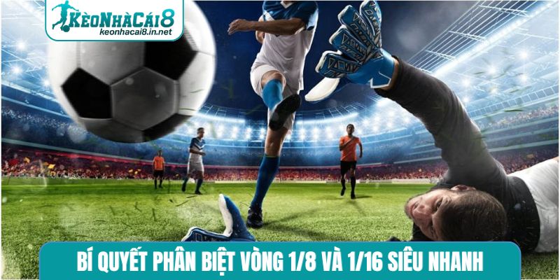 Phân Biệt Vòng 1/8 Và 1/16 - 3 Cách Xem Kèo Nhà Cái Chuẩn Bí quyết phân biệt vòng 1/8 và 1/16 siêu nhanh