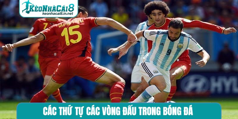 Thứ Tự Các Vòng Đấu Trong Bóng Đá - Lộ Trình Vinh Quang Các thứ tự các vòng đấu trong bóng đá