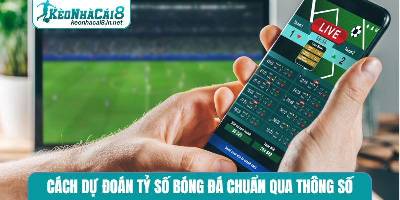 Cách dự đoán tỷ số bóng đá chuẩn qua thông số