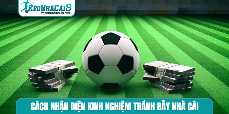 Cách nhận diện kinh nghiệm tránh bẫy nhà cái