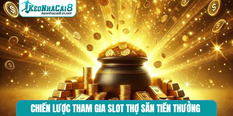 Slot Thợ Săn Tiền Thưởng - Hành Trình Chinh Phục Kỳ Thú Chiến lược tham gia slot Thợ săn tiền thưởng
