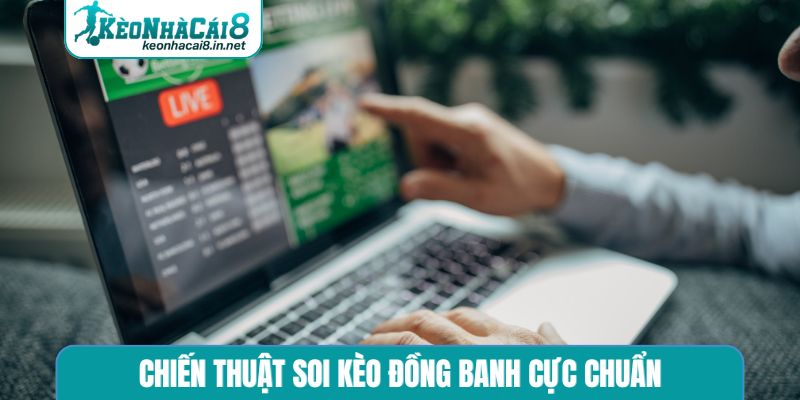 Chiến thuật soi kèo đồng banh cực chuẩn