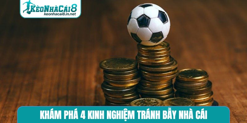 Khám phá 4 kinh nghiệm tránh bẫy nhà cái