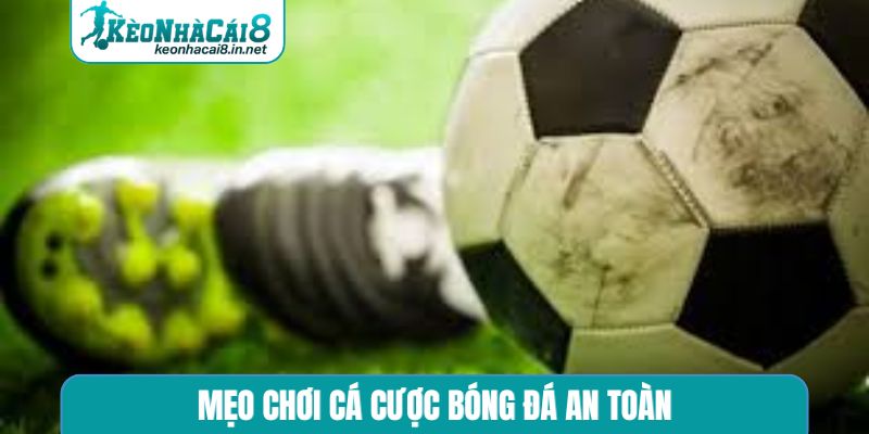 mẹo chơi cá cược bóng đá an toàn
