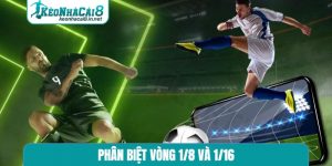 phân biệt vòng 1/8 và 1/16