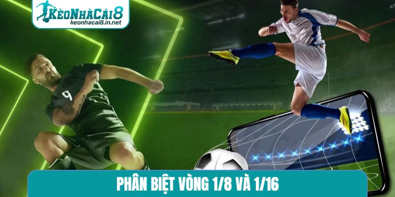 Phân Biệt Vòng 1/8 Và 1/16 - 3 Cách Xem Kèo Nhà Cái Chuẩn phân biệt vòng 1/8 và 1/16