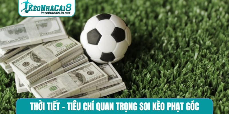 Thời tiết - Tiêu chí quan trọng soi kèo phạt góc