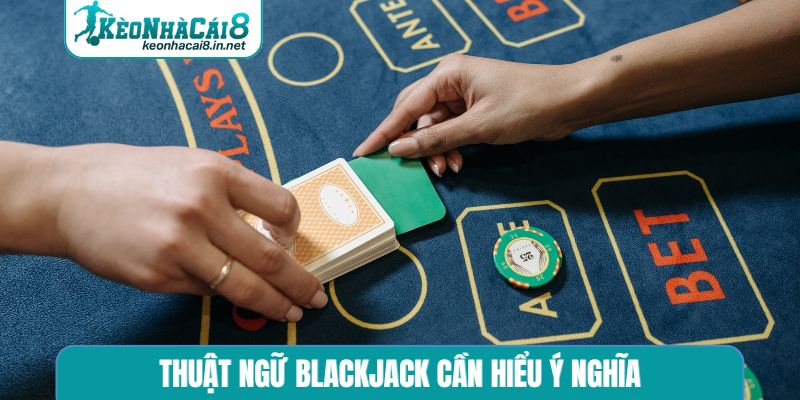 Thuật ngữ Blackjack cần hiểu ý nghĩa