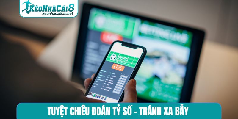 Tuyệt chiêu đoán tỷ số - Tránh xa bẫy 